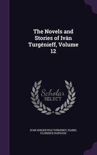 Produktbild: The Novels and Stories of Iv&aacute;n Turg&eacute;nieff, Volume 12