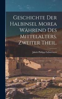 Produktbild: Geschichte der Halbinsel Morea w&auml;hrend des Mittelalters. Zweiter Theil.