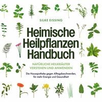Produktbild: Heimische Heilpflanzen Handbuch: Nat&uuml;rliche Heilkr&auml;uter verstehen und anwenden - Die Hausapotheke gegen Alltagsbeschwerden, f&uuml;r mehr Energie und Gesundheit