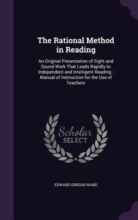 Produktbild: The Rational Method in Reading: An Original Presentation of Sight and Sound Work That Leads Rapidly to Independent and Intelligent Reading: Manual of