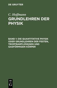Produktbild: Die quantitative Physik oder Grundlehren der festen, tropfbarfl&uuml;ssigen und gasf&ouml;rmigen K&ouml;rper