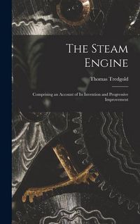 Produktbild: The Steam Engine: Comprising an Account of Its Invention and Progressive Improvement