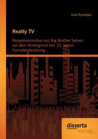 Produktbild: Reality TV: Rezeptionsmotive von Big Brother Sehern vor dem Hintergrund von 10 Jahren Formatentwicklung