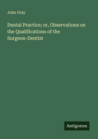 Produktbild: Dental Practice; or, Observations on the Qualifications of the Surgeon-Dentist