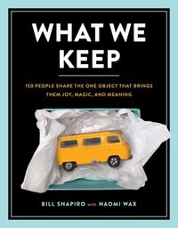 Bild vom Artikel What We Keep: 150 People Share the One Object That Brings Them Joy, Magic, and Meaning vom Autor Bill Shapiro