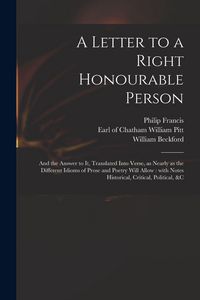 Produktbild: A Letter to a Right Honourable Person: and the Answer to It, Translated Into Verse, as Nearly as the Different Idioms of Prose and Poetry Will Allow:
