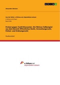 Produktbild: Protest gegen Textil-Discounter. Ein fiktives Fallbeispiel aus dem Bereich &Ouml;ffentliches Recht, Verwaltungsrecht, Polizei- und Ordnungsrecht