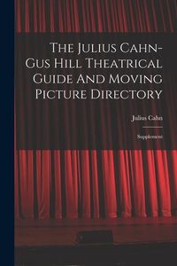 Produktbild: The Julius Cahn-gus Hill Theatrical Guide And Moving Picture Directory: Supplement