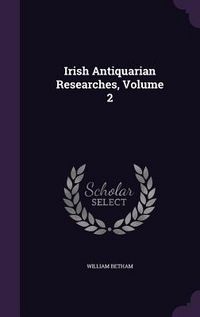 Produktbild: Irish Antiquarian Researches, Volume 2