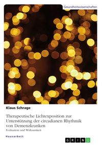 Produktbild: Therapeutische Lichtexposition zur Unterst&uuml;tzung der circadianen Rhythmik von Demenzkranken. Evaluation und Wirksamkeit
