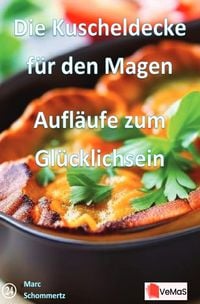 Produktbild: Die Kuscheldecke f&uuml;r den Magen - Aufl&auml;ufe zum Gl&uuml;cklichsein