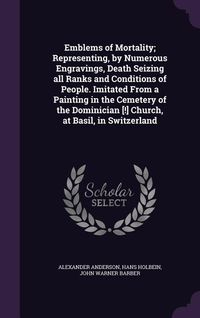 Produktbild: Emblems of Mortality; Representing, by Numerous Engravings, Death Seizing all Ranks and Conditions of People. Imitated From a Painting in the Cemetery