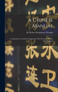 Produktbild: A Chinese Manual: Comprising A Condensed Grammar With Idiomatic Phrases And Dialogues