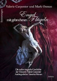 Produktbild: Engel mit gebrochenen Fl&uuml;geln - Die wahre tragische Geschichte der T&auml;nzerin Valerie Carpenter - Autobiografischer Tatsachen-Roman - Erinnerungen