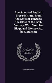Produktbild: Specimens of English Prose-Writers, From the Earliest Times to the Close of the 17Th Century, With Sketches Biogr. and Literary, &c. by G. Burnett