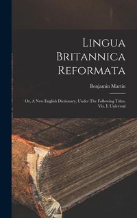 Produktbild: Lingua Britannica Reformata: Or, A New English Dictionary, Under The Following Titles, Viz. I. Universal