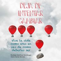 Produktbild: Deja de intentar cambiar. Vive la vida como eres en vez de c&oacute;mo deber&iacute;as ser