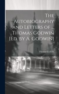 Produktbild: The Autobiography and Letters of ... Thomas Godwin [Ed. by A. Godwin]