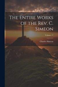 Produktbild: The Entire Works of the Rev. C. Simeon; Volume 17