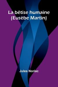 Produktbild: La b&ecirc;tise humaine (Eus&egrave;be Martin)