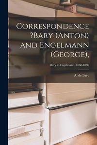 Produktbild: Correspondence ?Bary (Anton) and Engelmann (George); Bary to Engelmann, 1868-1880