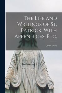 Produktbild: The Life and Writings of St. Patrick, With Appendices, etc.