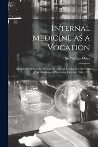 Produktbild: Internal Medicine as a Vocation [microform]: an Address Before the Section on General Medicine at the New York Academy of Medicine, October 19th, 1897