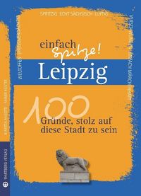 Produktbild: Leipzig - einfach Spitze! 100 Gr&uuml;nde, stolz auf diese Stadt zu sein