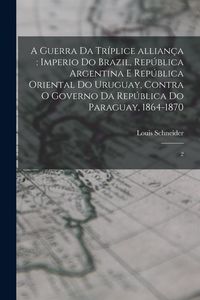 Produktbild: A guerra da tr&iacute;plice allian&ccedil;a: Imperio do Brazil, Rep&uacute;blica Argentina e Rep&uacute;blica Oriental do Uruguay, contra o governo da Rep&uacute;blica do Paraguay, 186