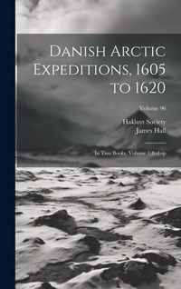 Produktbild: Danish Arctic Expeditions, 1605 to 1620: In Two Books, Volume 1; Volume 96