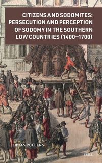 Produktbild: Citizens and Sodomites: Persecution and Perception of Sodomy in the Southern Low Countries (1400-1700)