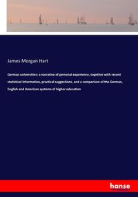 Produktbild: German universities: a narrative of personal experience, together with recent statistical information, practical suggestions, and a comparison of the German, English and American systems of higher education