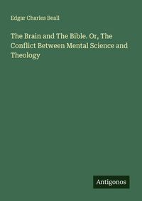 Produktbild: The Brain and The Bible. Or, The Conflict Between Mental Science and Theology