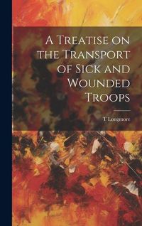 Produktbild: A Treatise on the Transport of Sick and Wounded Troops