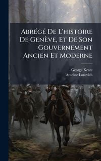 Produktbild: Abr&Atilde;(c)g&Atilde;(c) De L'histoire De Gen&egrave;ve, Et De Son Gouvernement Ancien Et Moderne