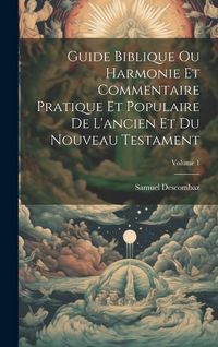 Produktbild: Guide Biblique Ou Harmonie Et Commentaire Pratique Et Populaire De L'ancien Et Du Nouveau Testament; Volume 1
