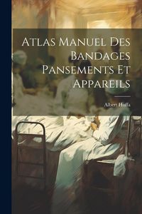 Produktbild: Atlas Manuel Des Bandages Pansements Et Appareils