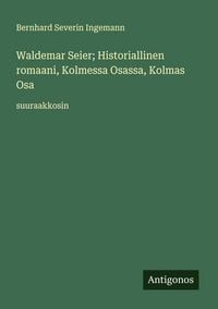 Produktbild: Waldemar Seier; Historiallinen romaani, Kolmessa Osassa, Kolmas Osa