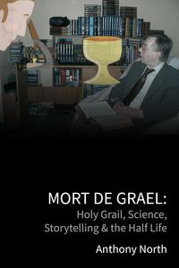 Produktbild: Mort De Grael: Holy Grail, Science, Storytelling & the Half Life