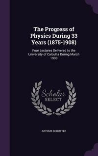 Produktbild: The Progress of Physics During 33 Years (1875-1908)