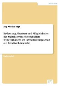 Produktbild: Bedeutung, Grenzen und M&ouml;glichkeiten des Signalisierens &ouml;kologischen Wohlverhaltens im Firmenkreditgesch&auml;ft aus Kreditnehmersicht