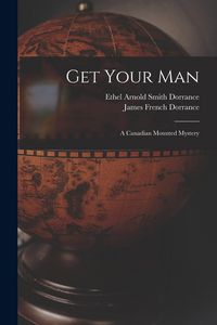 Produktbild: Get Your Man: a Canadian Mounted Mystery