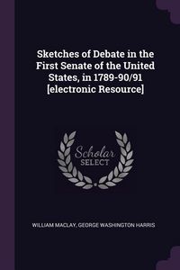 Produktbild: Sketches of Debate in the First Senate of the United States, in 1789-90/91 [electronic Resource]