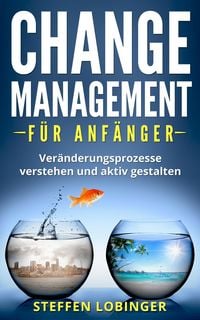Produktbild: Change Management f&uuml;r Anf&auml;nger: Ver&auml;nderungsprozesse Verstehen und Aktiv Gestalten