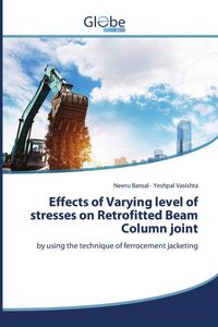 Produktbild: Effects of Varying level of stresses on Retrofitted Beam Column joint