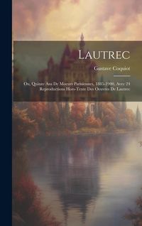 Produktbild: Lautrec; Ou, Quinze Ans De Moeurs Parisiennes, 1885-1900, Avec 24 Reproductions Hors-texte Des Oeuvres De Lautrec