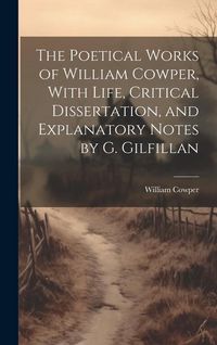Produktbild: The Poetical Works of William Cowper, With Life, Critical Dissertation, and Explanatory Notes by G. Gilfillan