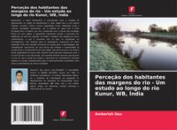 Produktbild: Perce&ccedil;&atilde;o dos habitantes das margens do rio - Um estudo ao longo do rio Kunur, WB, &Iacute;ndia