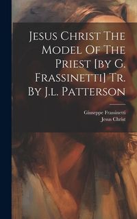 Produktbild: Jesus Christ The Model Of The Priest [by G. Frassinetti] Tr. By J.l. Patterson