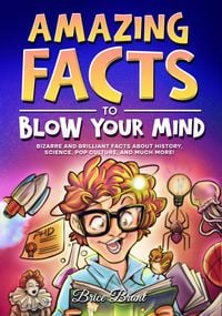 Produktbild: Amazing Facts to Blow Your Mind : Bizarre and Brilliant Facts about History, Science, Pop Culture, and much more!